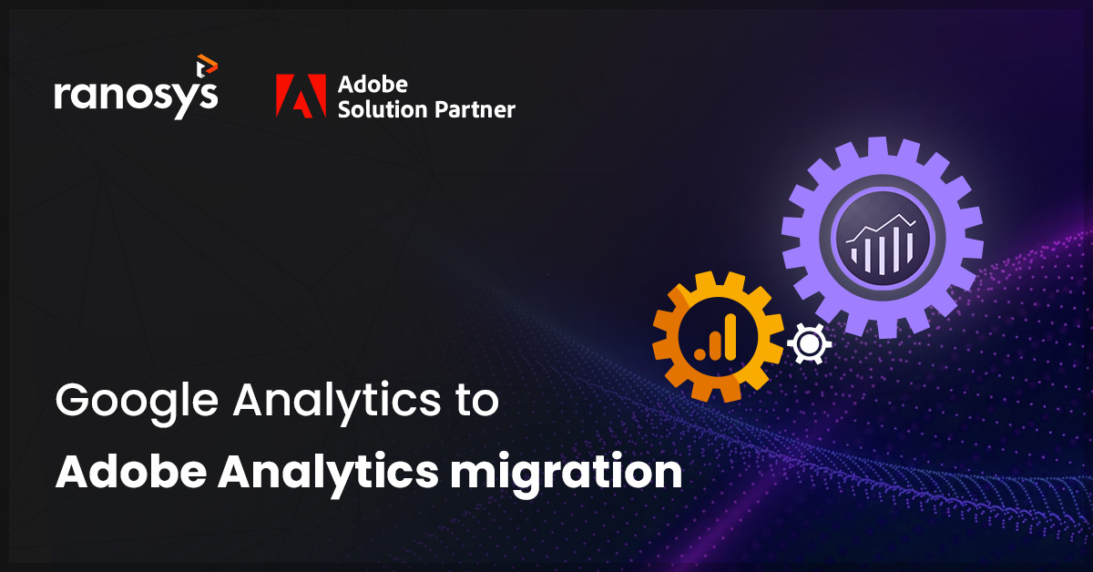 Google Analytics to Adobe Analytics migration: Everything you need to know